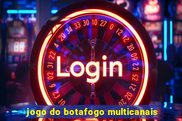 jogo do botafogo multicanais